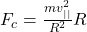 \bm{F}_c = \frac{m v_{||}^2}{R^2}\bm{R}